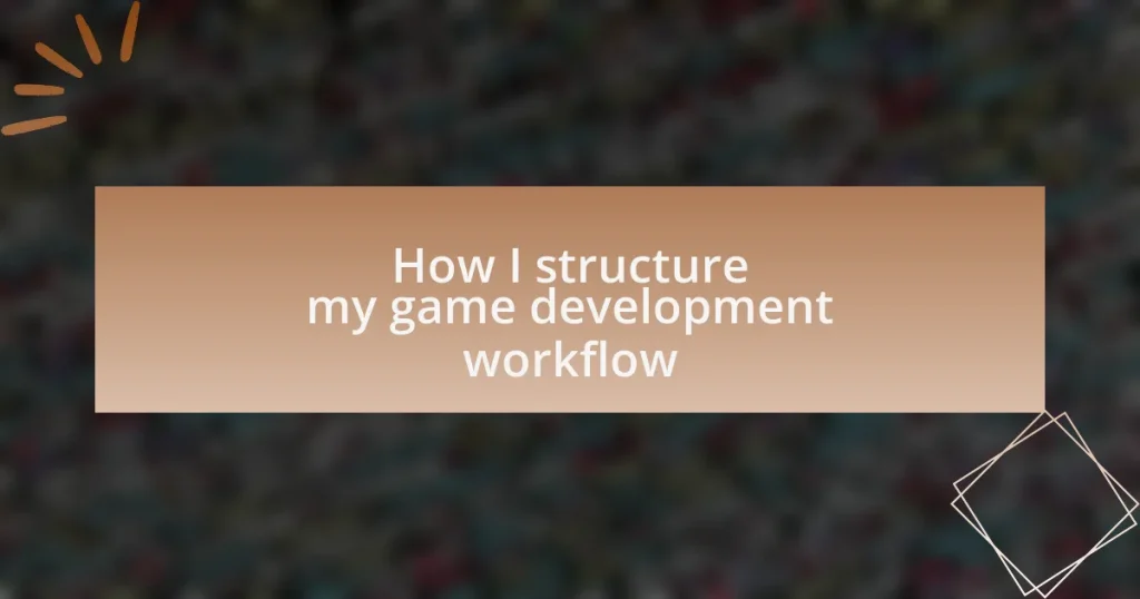 How I structure my game development workflow