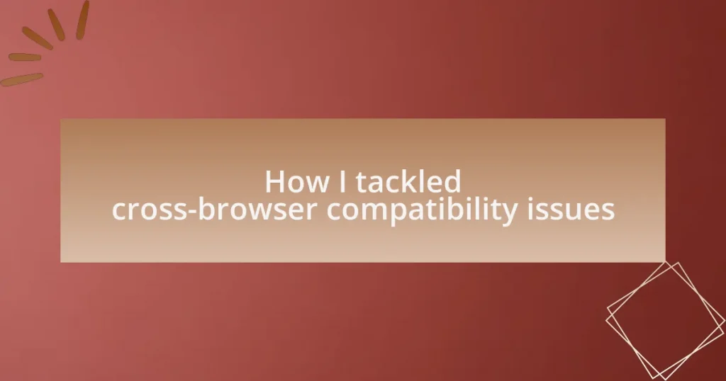 How I tackled cross-browser compatibility issues