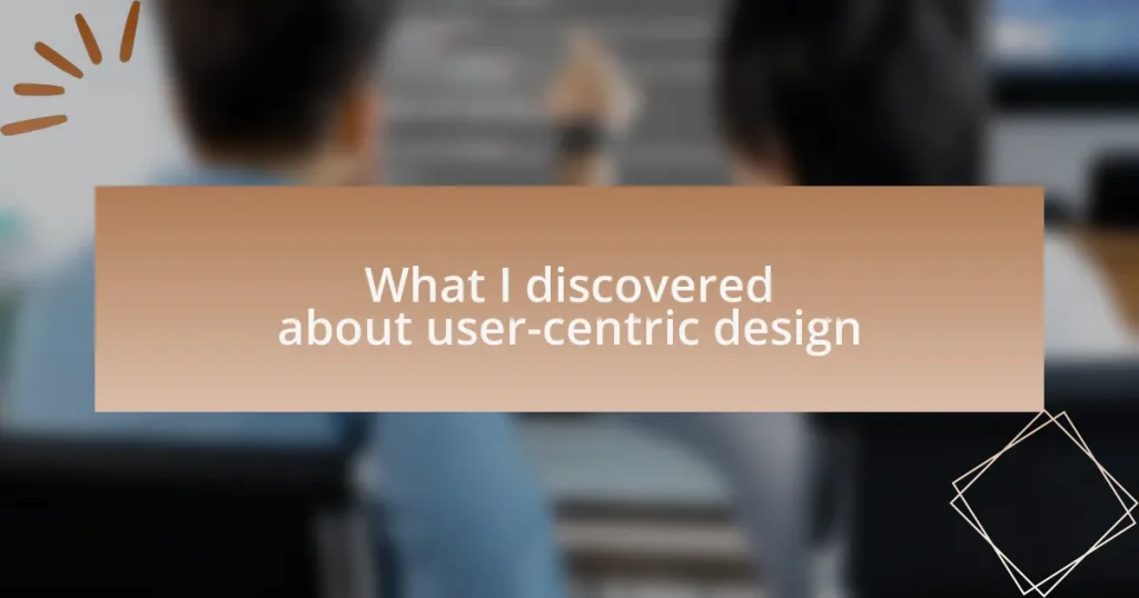 What I discovered about user-centric design